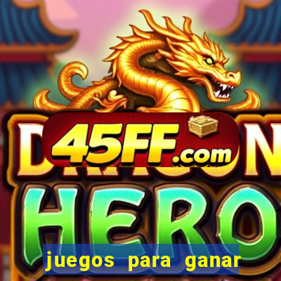 juegos para ganar dinero de verdad gratis